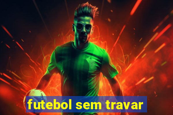 futebol sem travar